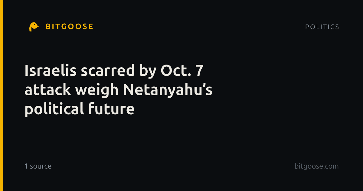 Israelis scarred by Oct. 7 attack weigh Netanyahu’s political future