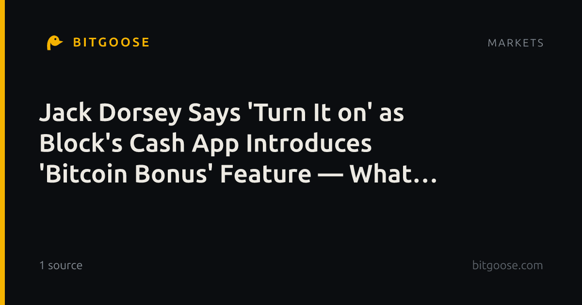 Jack Dorsey Says 'Turn It on' as Block's Cash App Introduces 'Bitcoin Bonus' Feature — What You Should Know