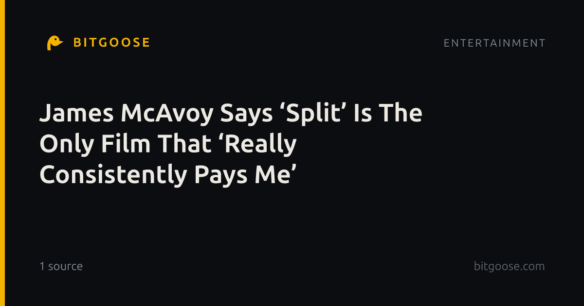 James McAvoy Says ‘Split’ Is The Only Film That ‘Really Consistently Pays Me’