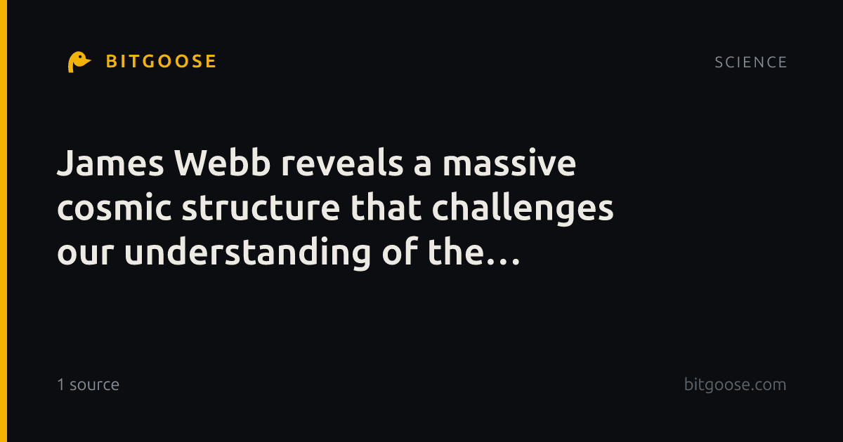 James Webb reveals a massive cosmic structure that challenges our understanding of the Universe