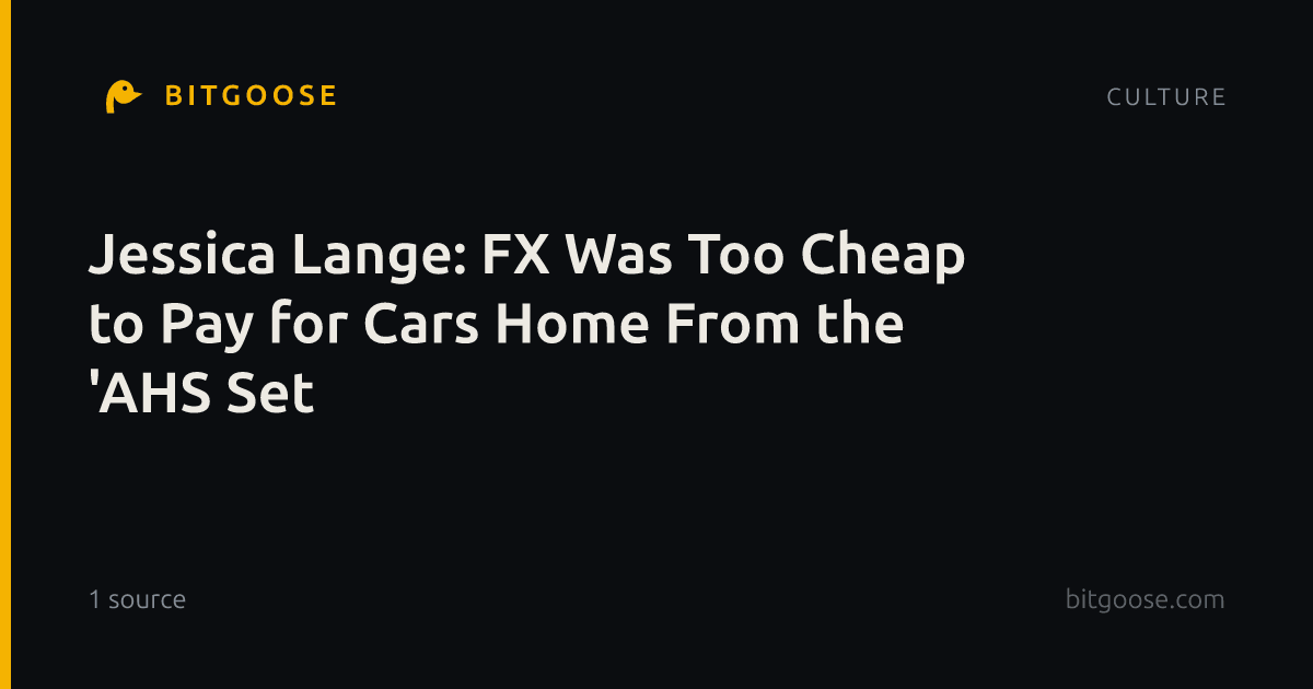 Jessica Lange: FX Was Too Cheap to Pay for Cars Home From the 'AHS Set