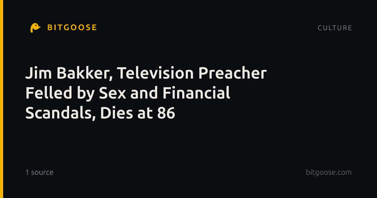 Jim Bakker, Television Preacher Felled by Sex and Financial Scandals, Dies at 86