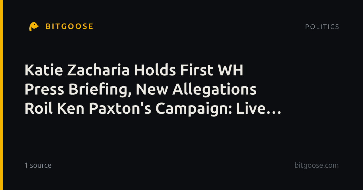 Katie Zacharia Holds First WH Press Briefing, New Allegations Roil Ken Paxton's Campaign: Live Updates