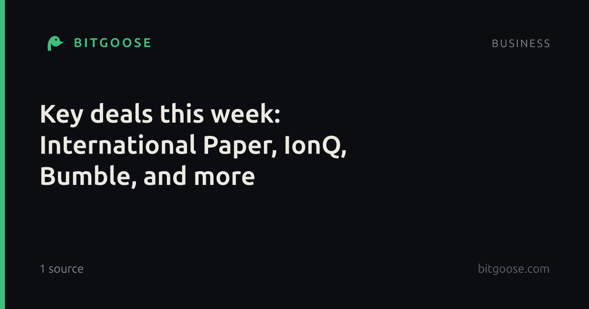 Key deals this week: International Paper, IonQ, Bumble, and more