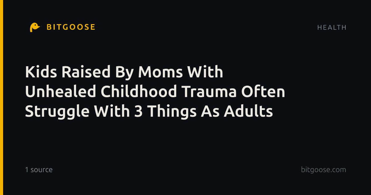 Kids Raised By Moms With Unhealed Childhood Trauma Often Struggle With 3 Things As Adults