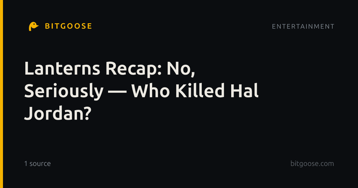 Lanterns Recap: No, Seriously — Who Killed Hal Jordan?