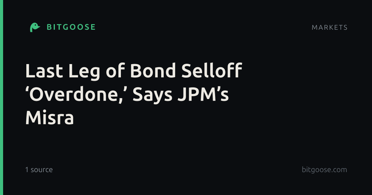 Last Leg of Bond Selloff ‘Overdone,’ Says JPM’s Misra