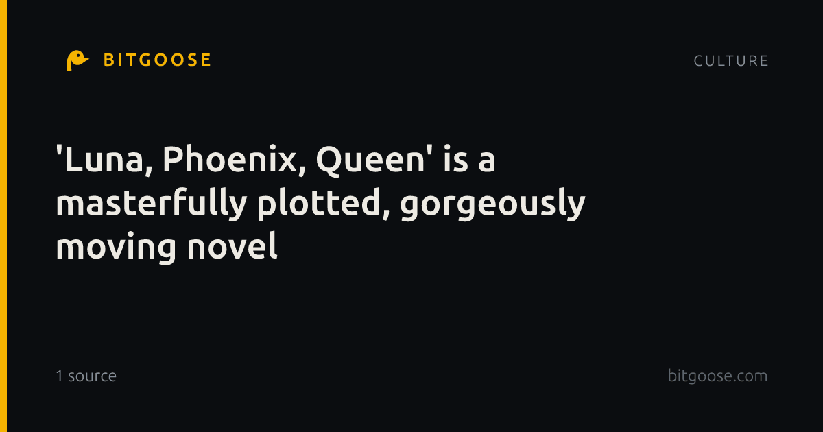 'Luna, Phoenix, Queen' is a masterfully plotted, gorgeously moving novel