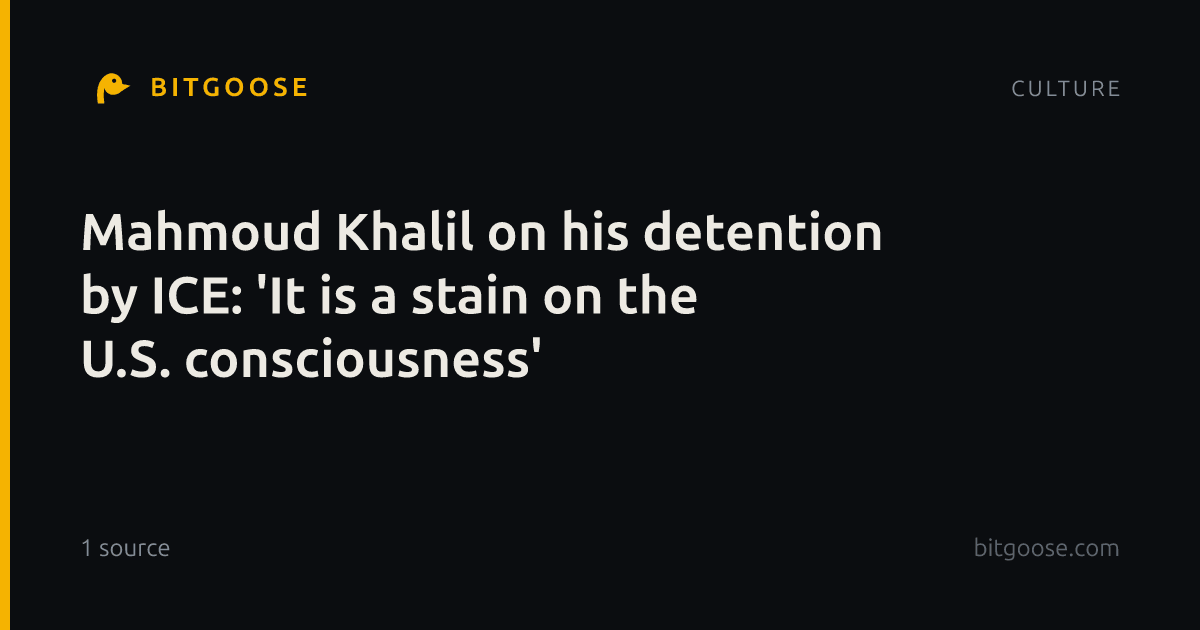 Mahmoud Khalil on his detention by ICE: 'It is a stain on the U.S. consciousness'