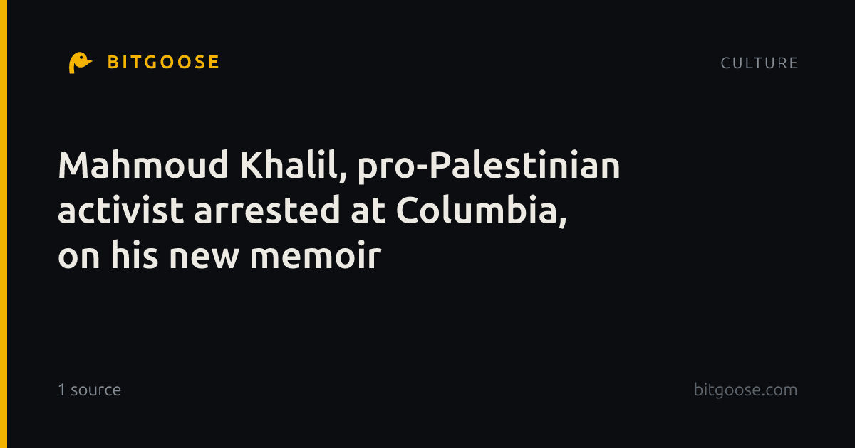Mahmoud Khalil, pro-Palestinian activist arrested at Columbia, on his new memoir
