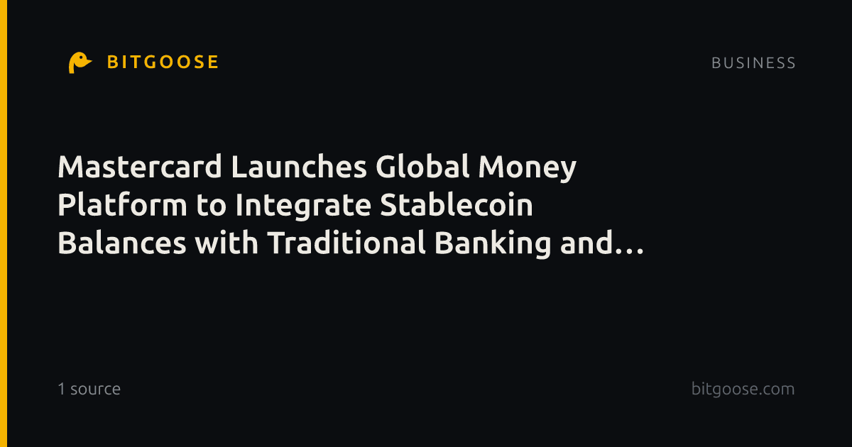 Mastercard Launches Global Money Platform to Integrate Stablecoin Balances with Traditional Banking and Card Payments
