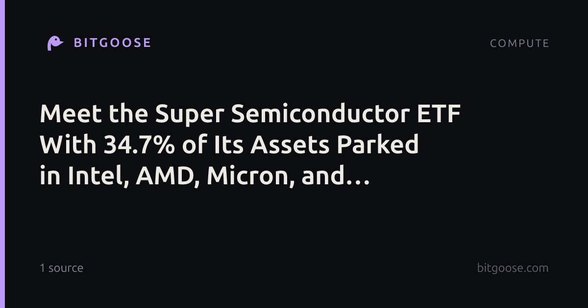 Meet the Super Semiconductor ETF With 34.7% of Its Assets Parked in Intel, AMD, Micron, and Nvidia