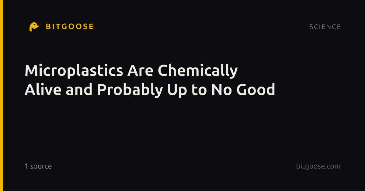 Microplastics Are Chemically Alive and Probably Up to No Good