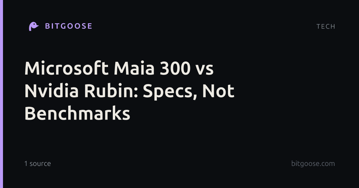 Microsoft Maia 300 vs Nvidia Rubin: Specs, Not Benchmarks