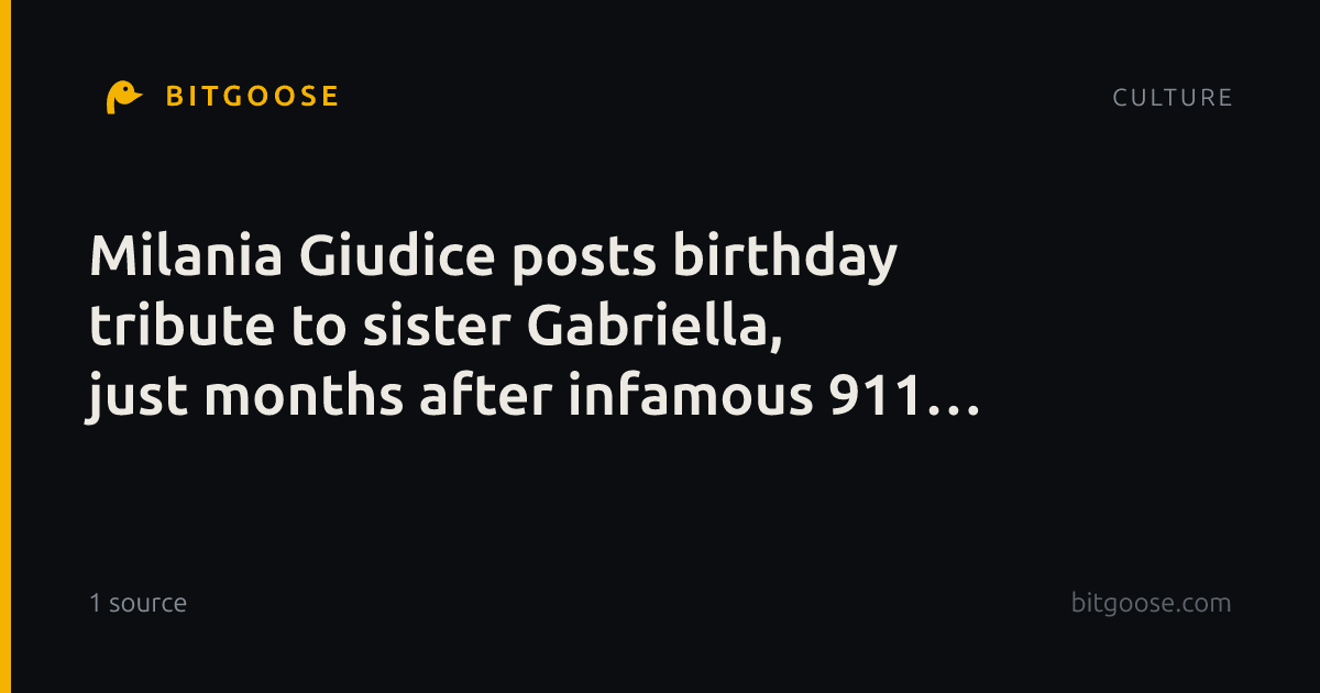Milania Giudice posts birthday tribute to sister Gabriella, just months after infamous 911 call