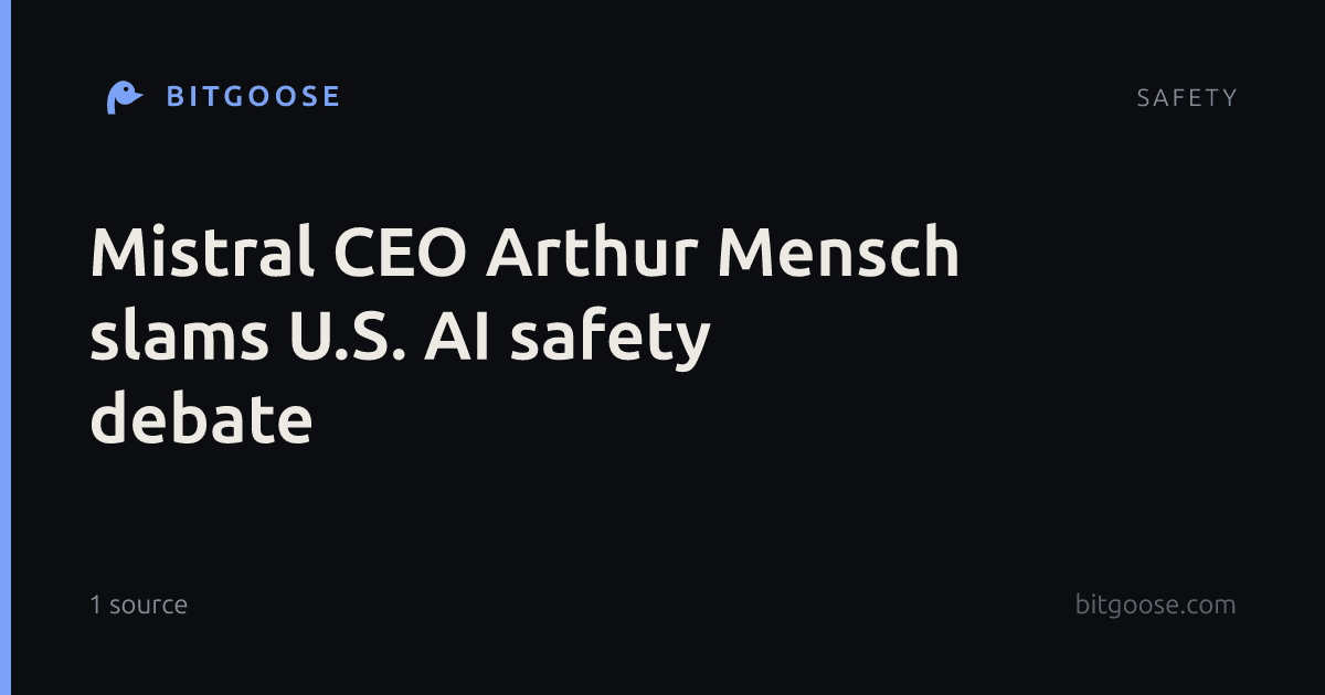 Mistral CEO Arthur Mensch slams U.S. AI safety debate
