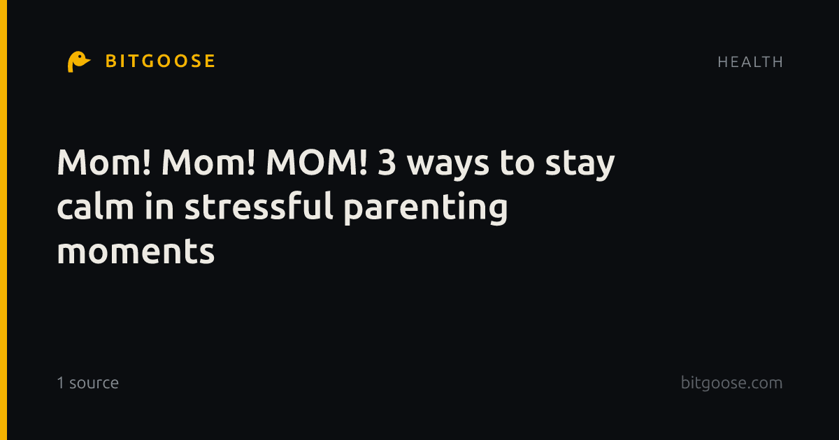 Mom! Mom! MOM! 3 ways to stay calm in stressful parenting moments