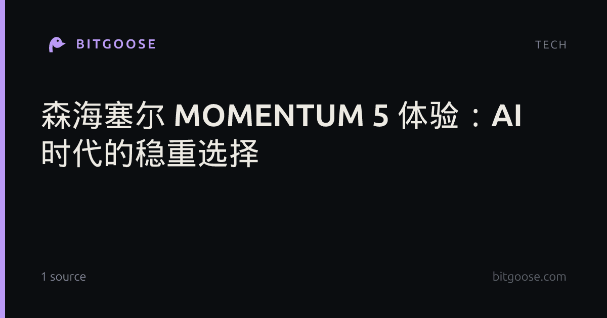 森海塞尔 MOMENTUM 5 体验：AI 时代的稳重选择