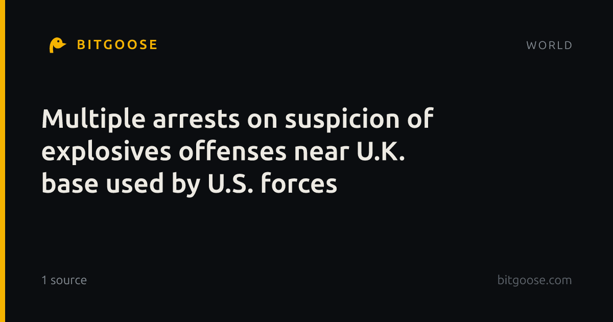 Multiple arrests on suspicion of explosives offenses near U.K. base used by U.S. forces