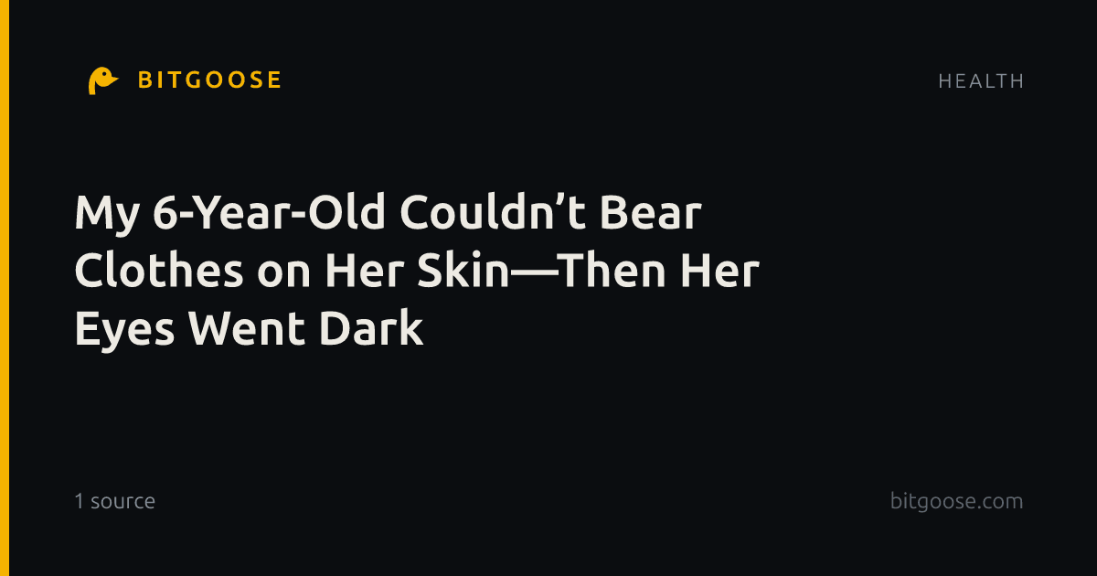 My 6-Year-Old Couldn’t Bear Clothes on Her Skin—Then Her Eyes Went Dark