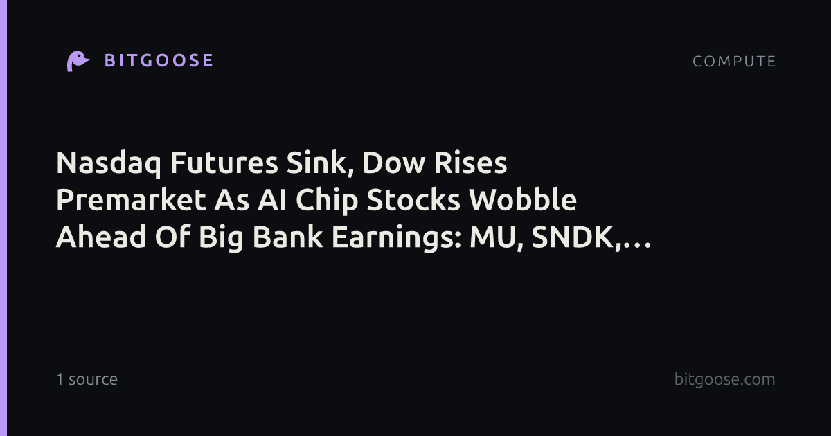 Nasdaq Futures Sink, Dow Rises Premarket As AI Chip Stocks Wobble Ahead Of Big Bank Earnings: MU, SNDK, NVTS, NVDA, SPCX, ASTS, UNH, V Stocks In Focus