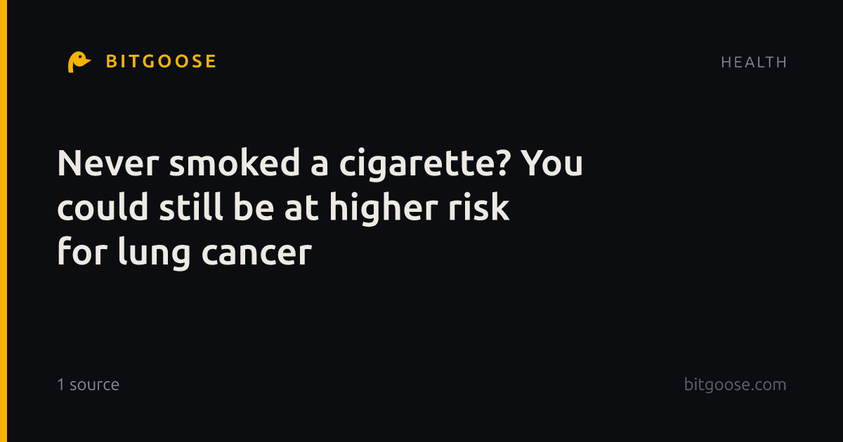 Never smoked a cigarette? You could still be at higher risk for lung cancer