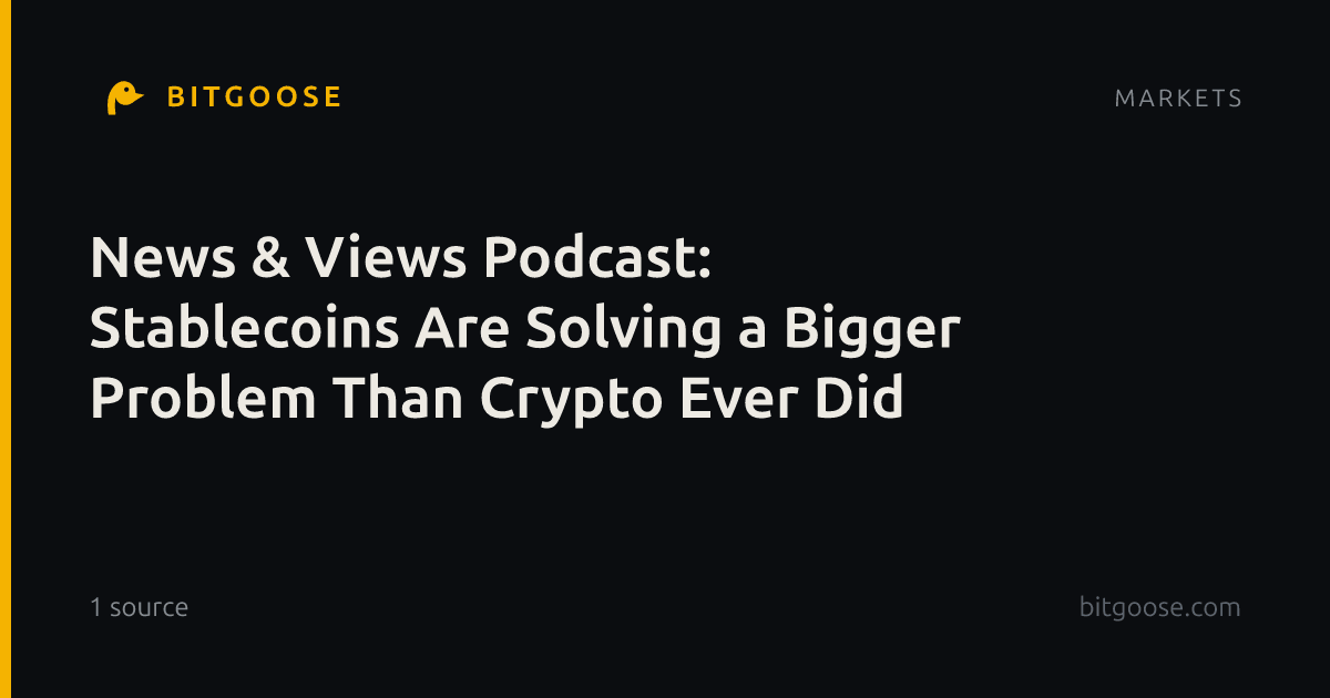 News & Views Podcast: Stablecoins Are Solving a Bigger Problem Than Crypto Ever Did