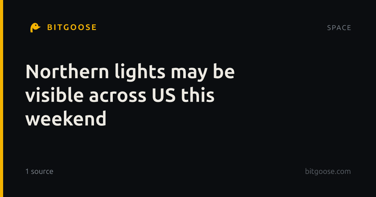 Northern lights may be visible across US this weekend