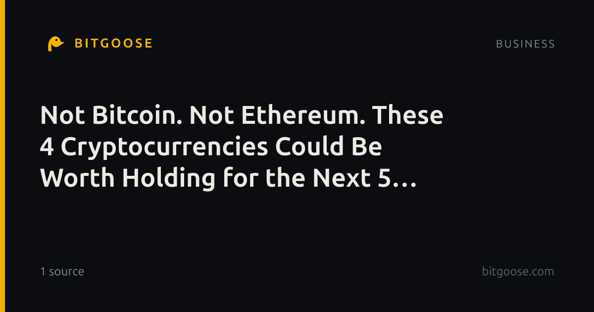 Not Bitcoin. Not Ethereum. These 4 Cryptocurrencies Could Be Worth Holding for the Next 5 Years.