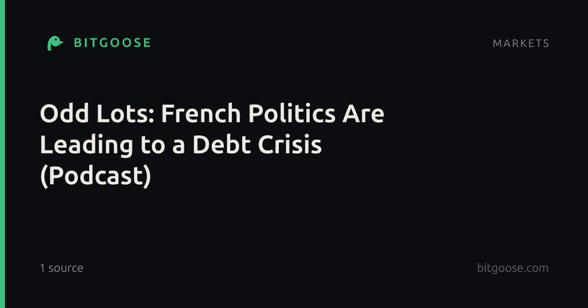 Odd Lots: French Politics Are Leading to a Debt Crisis (Podcast)
