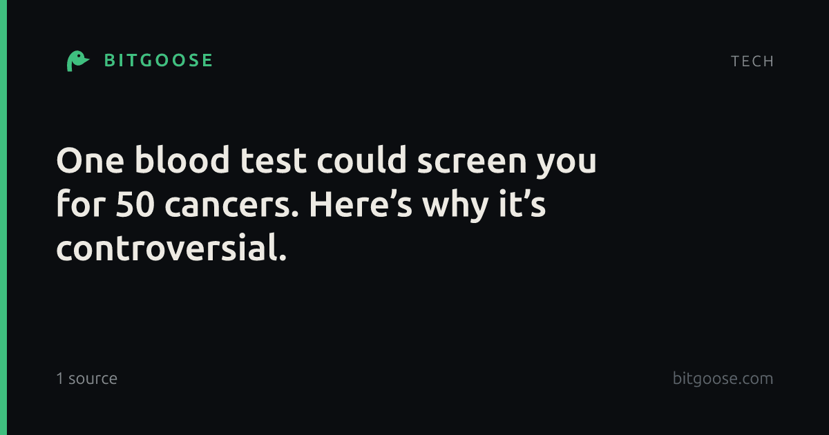 One blood test could screen you for 50 cancers. Here’s why it’s controversial.