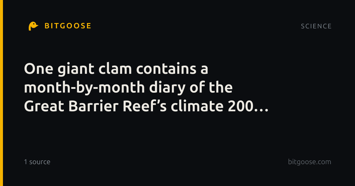One giant clam contains a month-by-month diary of the Great Barrier Reef’s climate 200 years ago