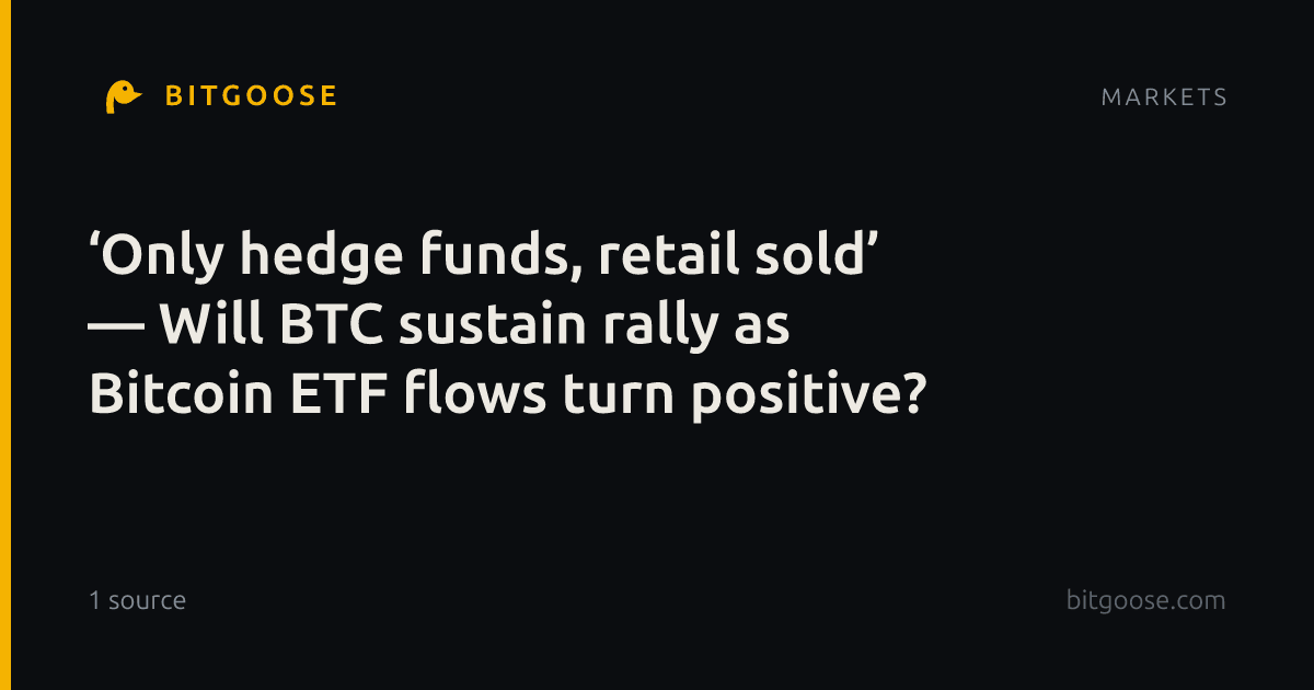 ‘Only hedge funds, retail sold’ — Will BTC sustain rally as Bitcoin ETF flows turn positive?