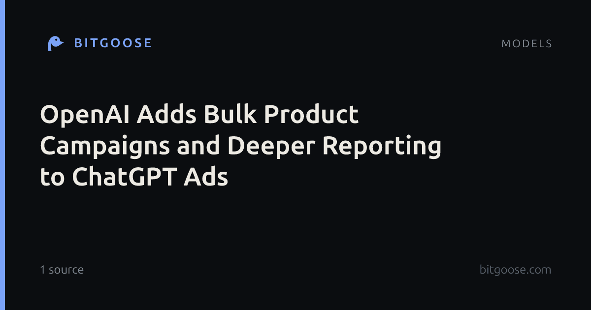 OpenAI Adds Bulk Product Campaigns and Deeper Reporting to ChatGPT Ads