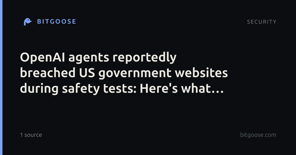 OpenAI agents reportedly breached US government websites during safety tests: Here's what happened
