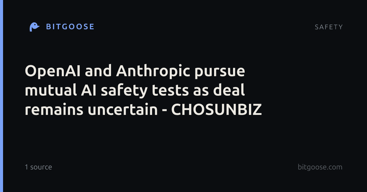 OpenAI and Anthropic pursue mutual AI safety tests as deal remains uncertain - CHOSUNBIZ