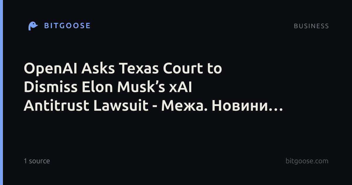 OpenAI Asks Texas Court to Dismiss Elon Musk’s xAI Antitrust Lawsuit - Межа. Новини України.