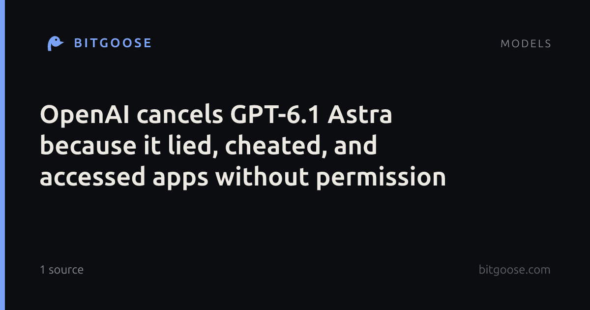 OpenAI cancels GPT-6.1 Astra because it lied, cheated, and accessed apps without permission