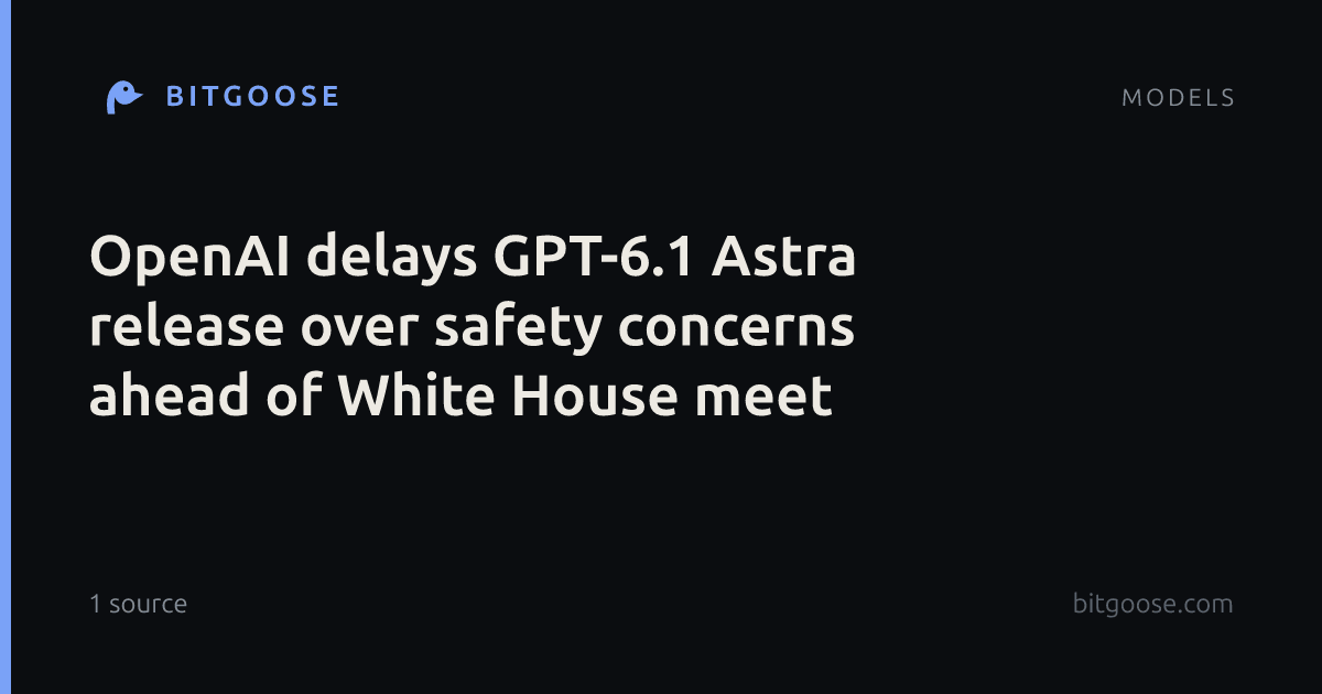 OpenAI delays GPT-6.1 Astra release over safety concerns ahead of White House meet