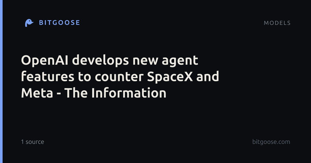 OpenAI develops new agent features to counter SpaceX and Meta - The Information