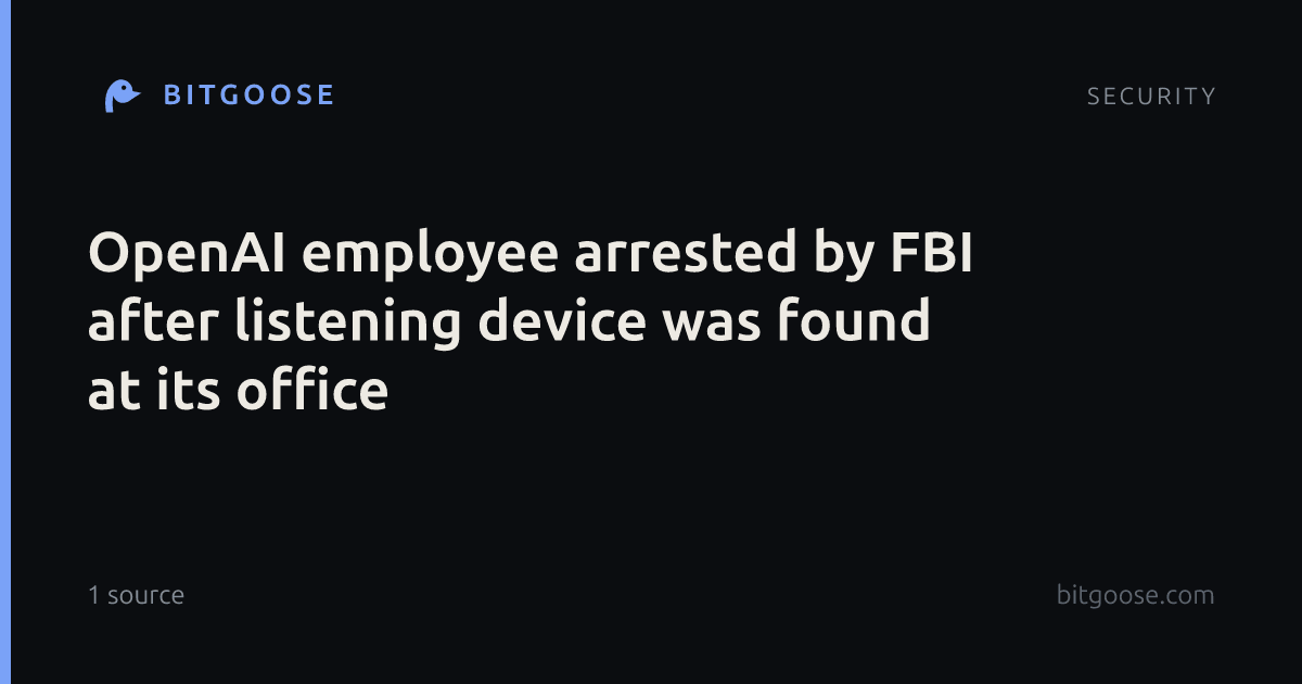 OpenAI employee arrested by FBI after listening device was found at its office