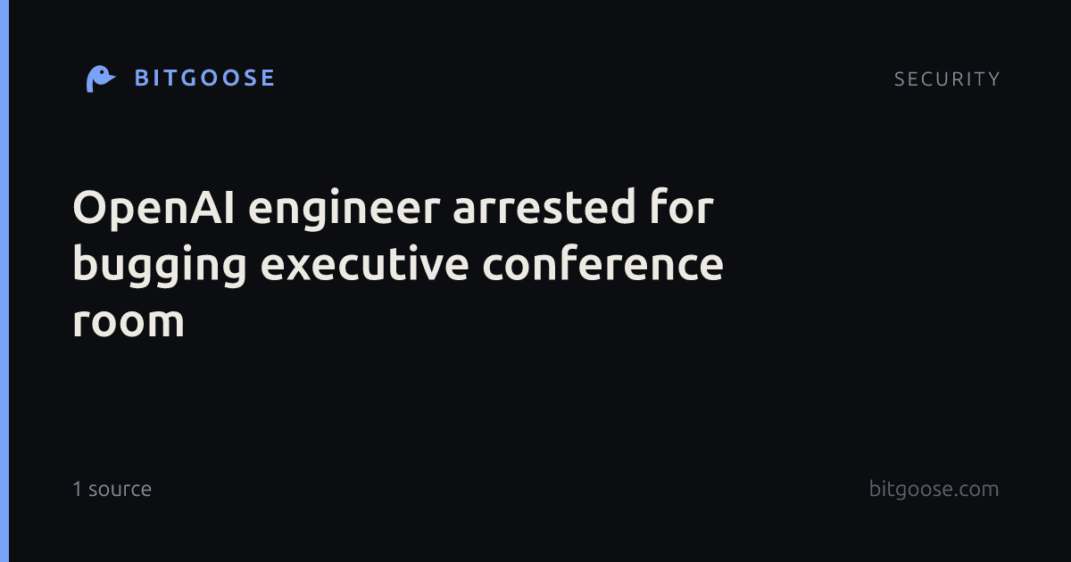 OpenAI engineer arrested for bugging executive conference room