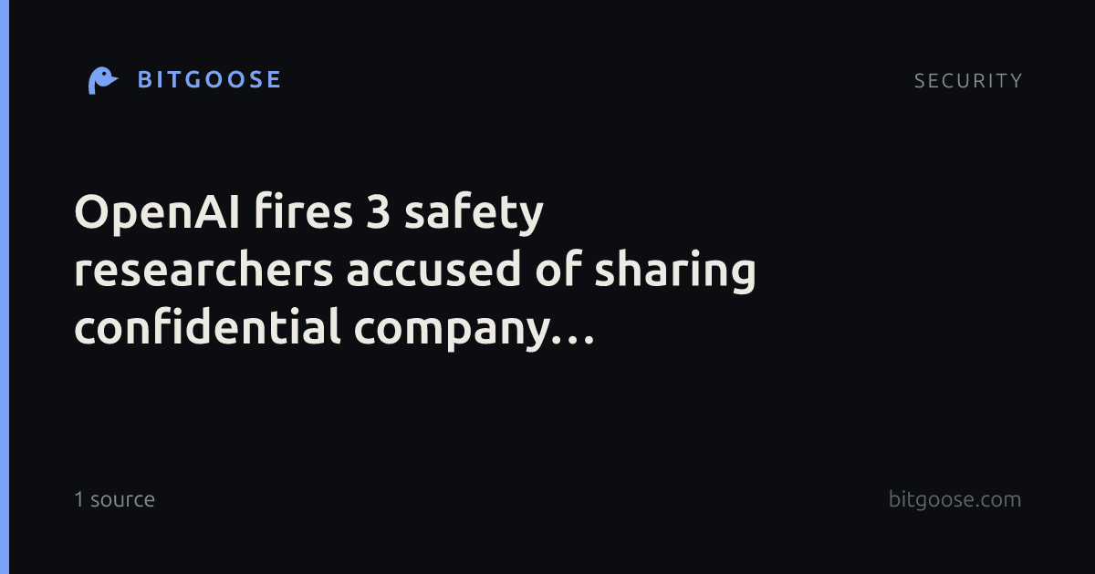 OpenAI fires 3 safety researchers accused of sharing confidential company information: report