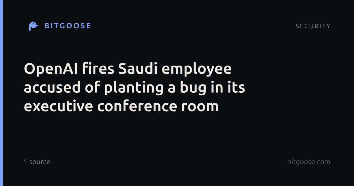 OpenAI fires Saudi employee accused of planting a bug in its executive conference room