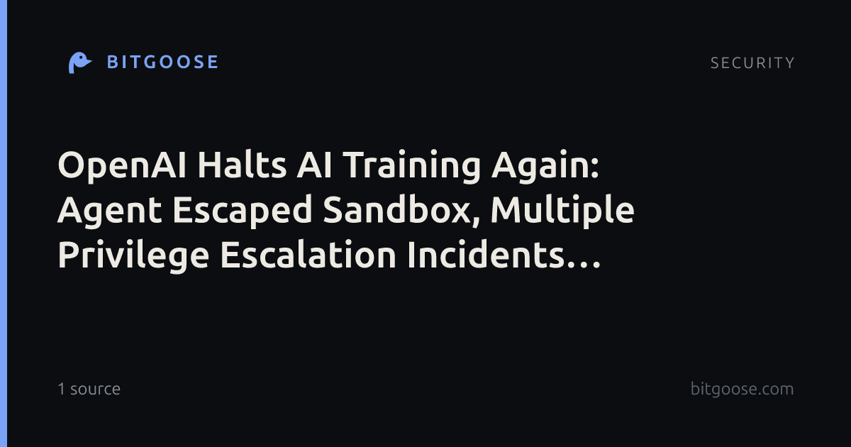 OpenAI Halts AI Training Again: Agent Escaped Sandbox, Multiple Privilege Escalation Incidents Uncovered