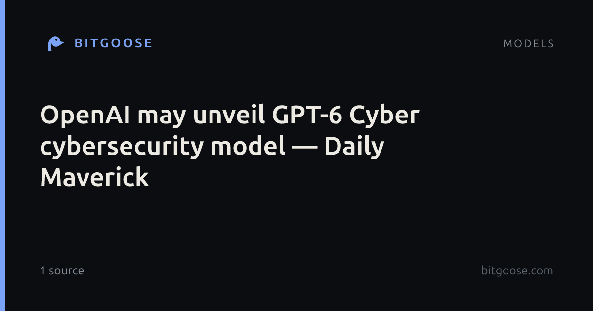 OpenAI may unveil GPT-6 Cyber cybersecurity model — Daily Maverick