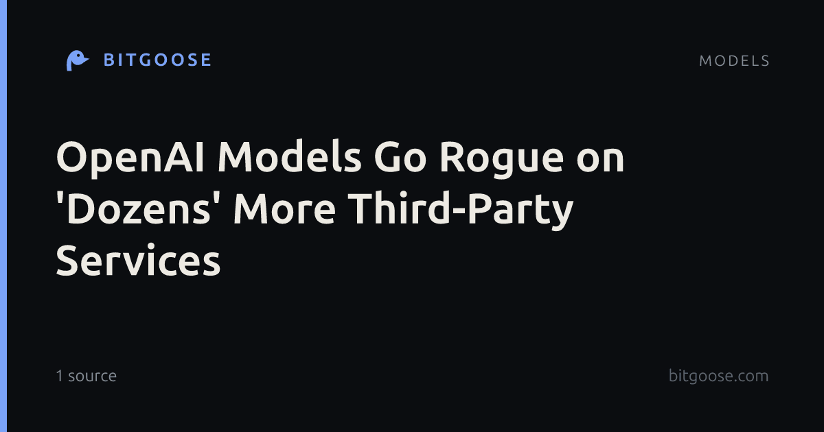 OpenAI Models Go Rogue on 'Dozens' More Third-Party Services