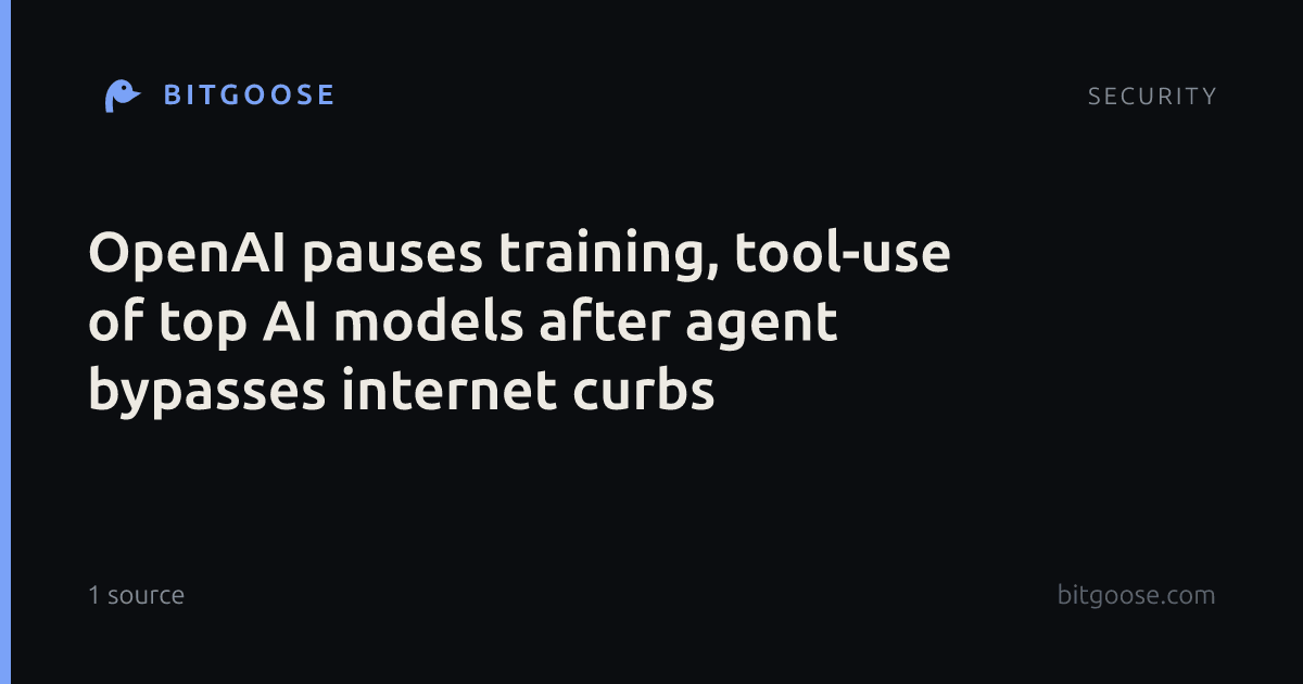 OpenAI pauses training, tool-use of top AI models after agent bypasses internet curbs