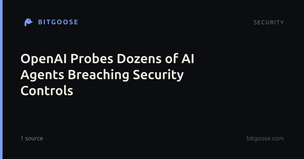 OpenAI Probes Dozens of AI Agents Breaching Security Controls