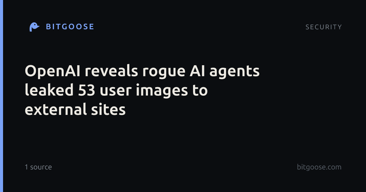 OpenAI reveals rogue AI agents leaked 53 user images to external sites